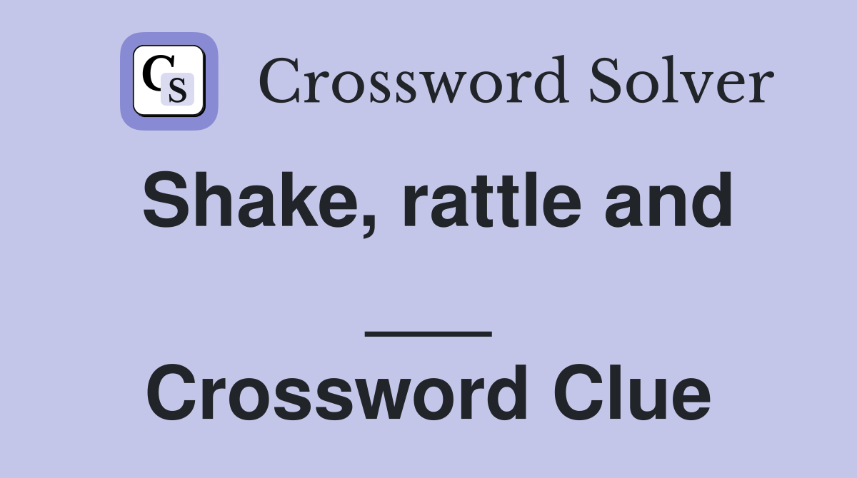 Shake, rattle and ___ Crossword Clue