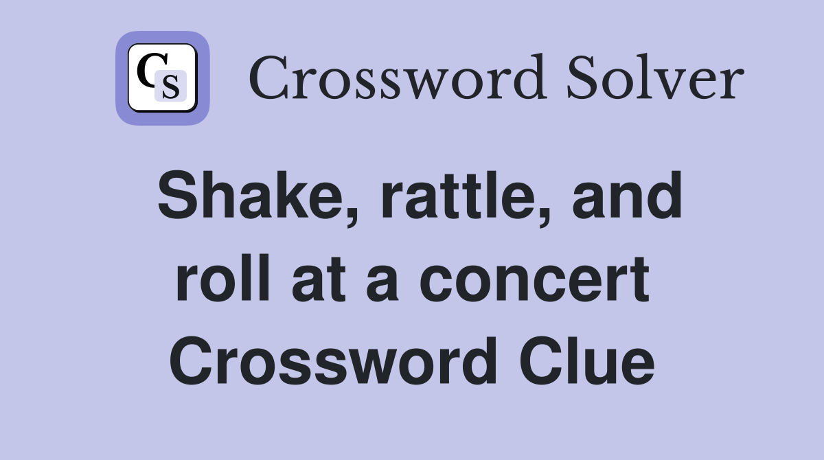 Shake, rattle, and roll at a concert Crossword Clue
