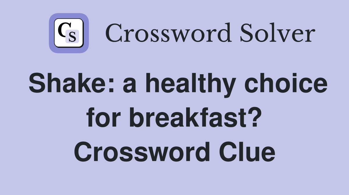 Shake: a healthy choice for breakfast? Crossword Clue