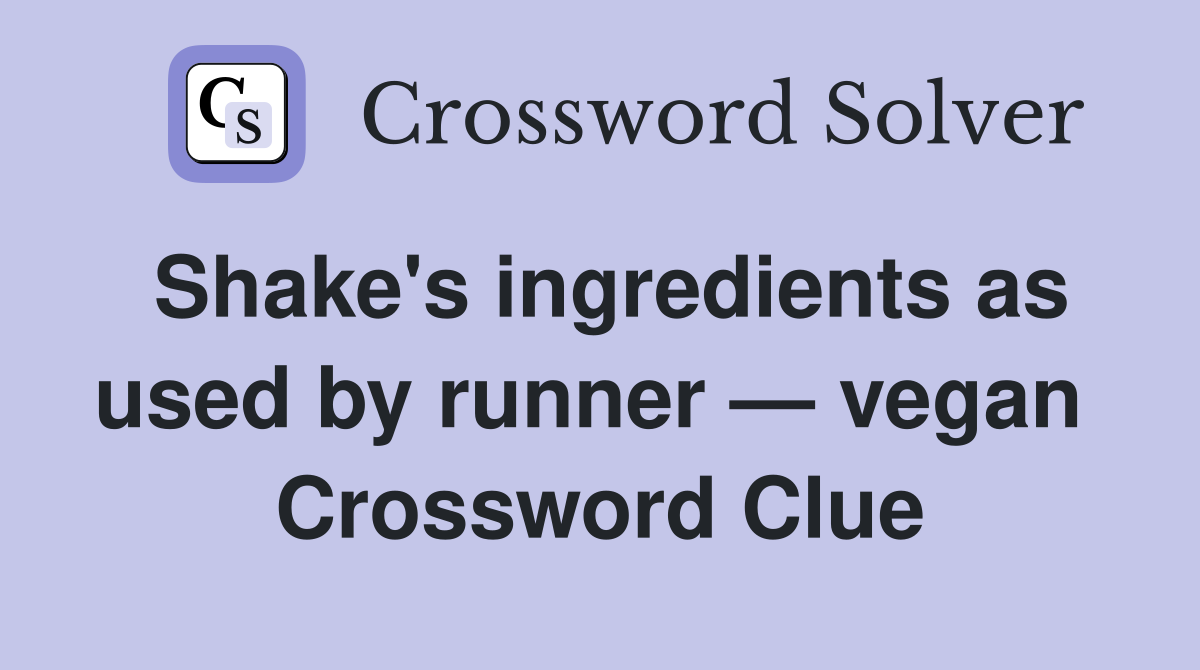 Shake's ingredients as used by runner — vegan  Crossword Clue
