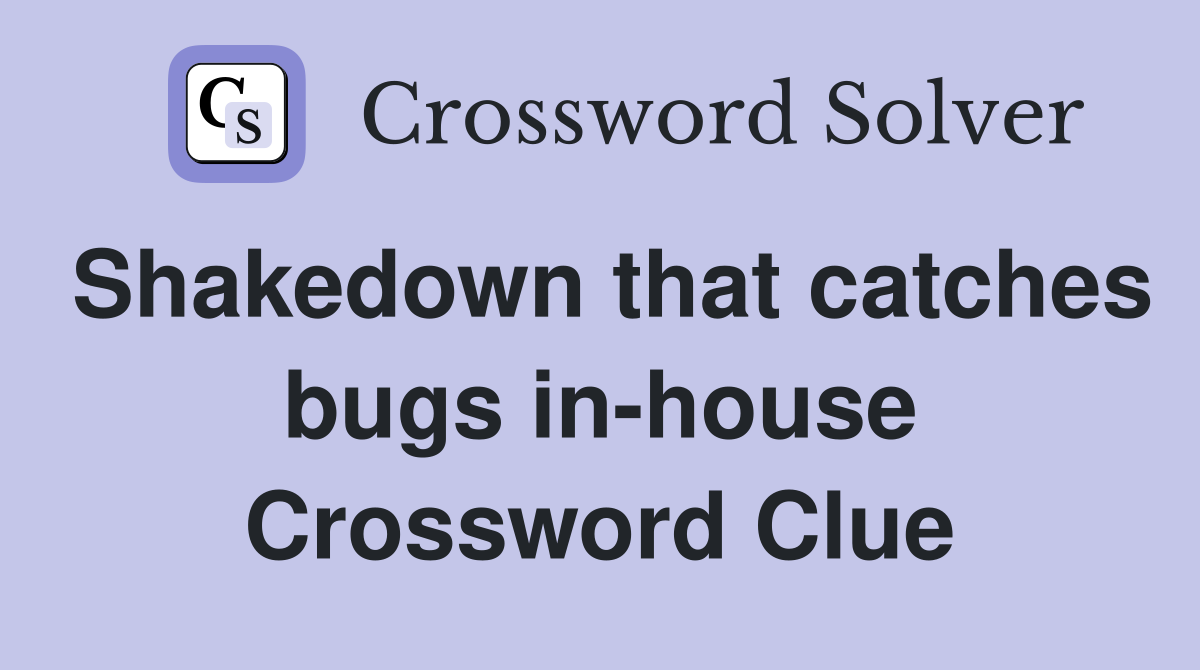 Shakedown that catches bugs in-house Crossword Clue