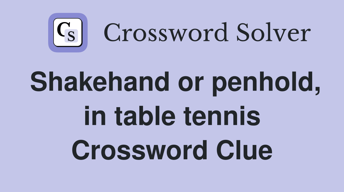 Shakehand or penhold, in table tennis Crossword Clue