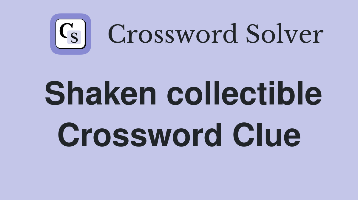 Shaken collectible Crossword Clue