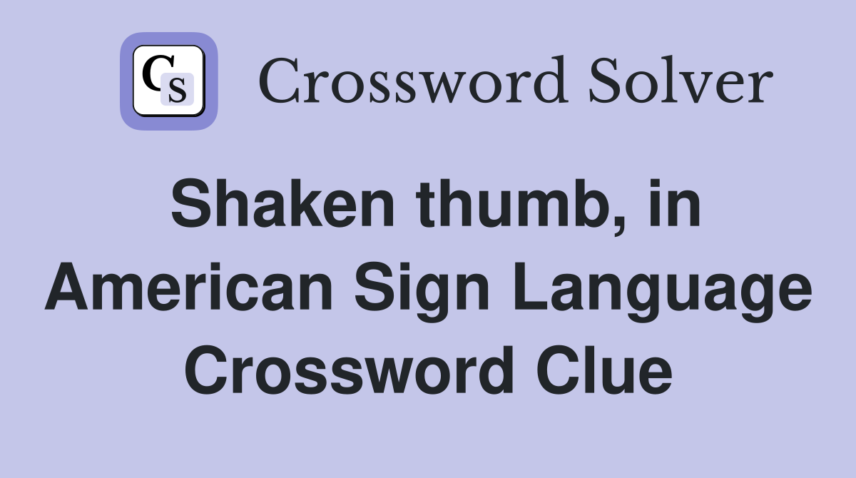 Shaken thumb, in American Sign Language Crossword Clue
