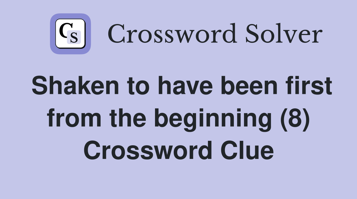Shaken to have been first from the beginning (8) Crossword Clue