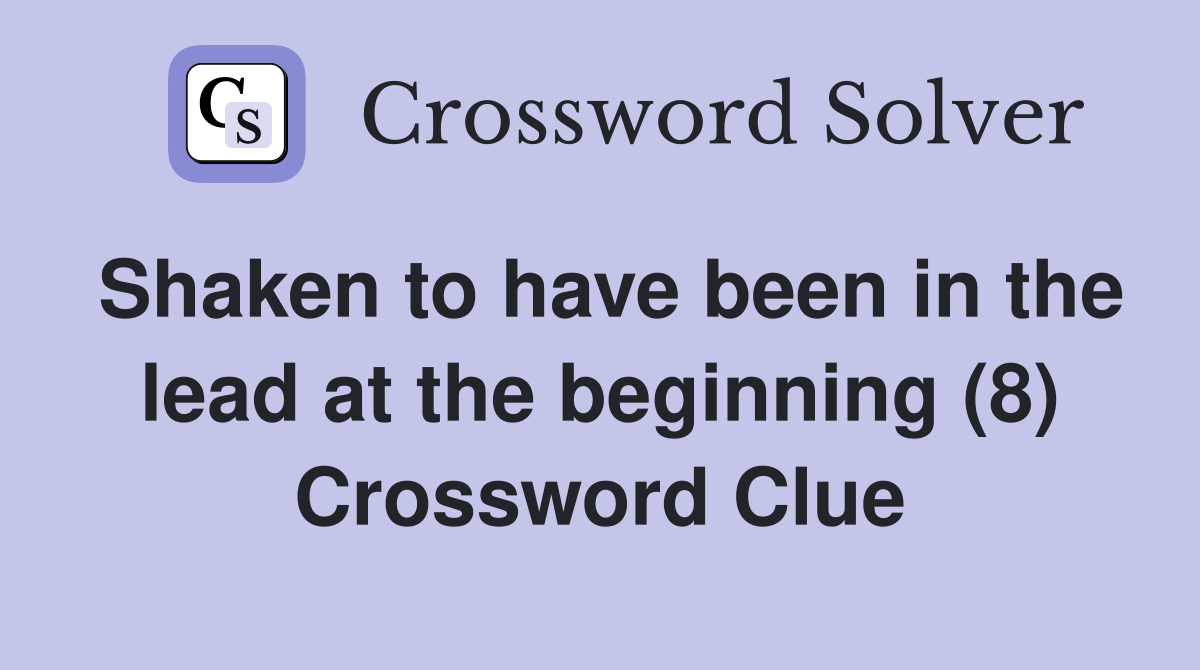 Shaken to have been in the lead at the beginning (8) Crossword Clue