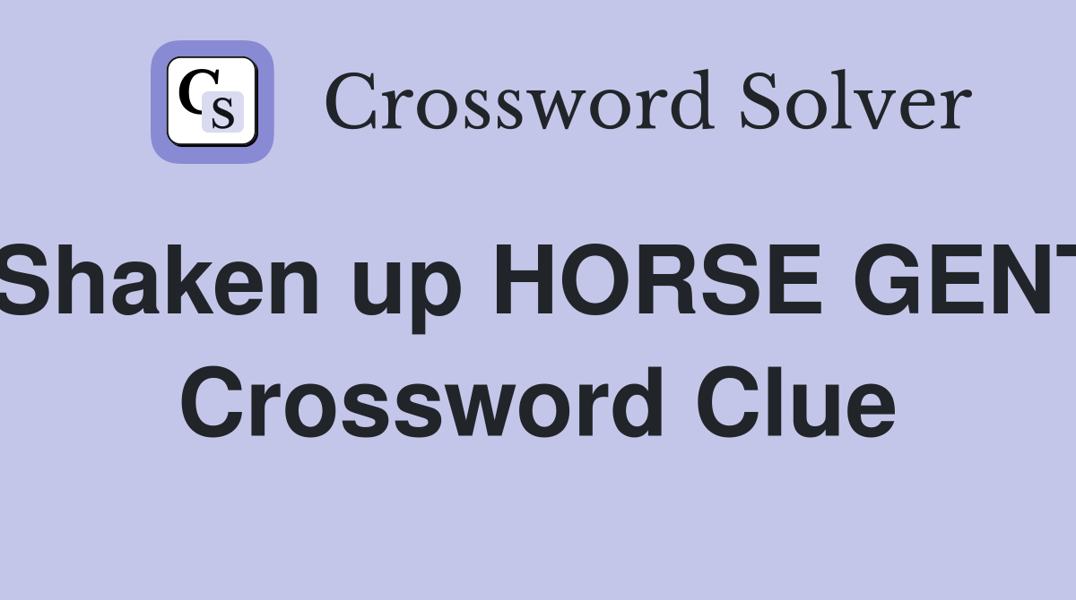 Shaken up HORSE GENT Crossword Clue