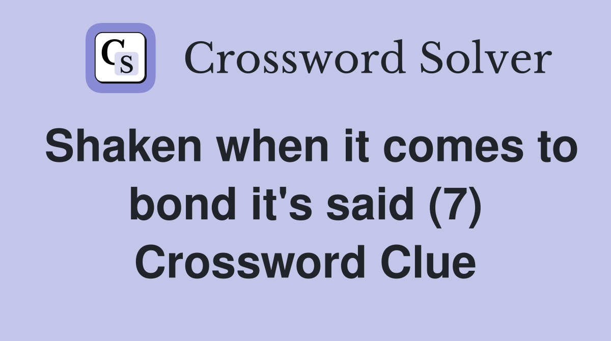 Shaken when it comes to bond it's said (7) Crossword Clue
