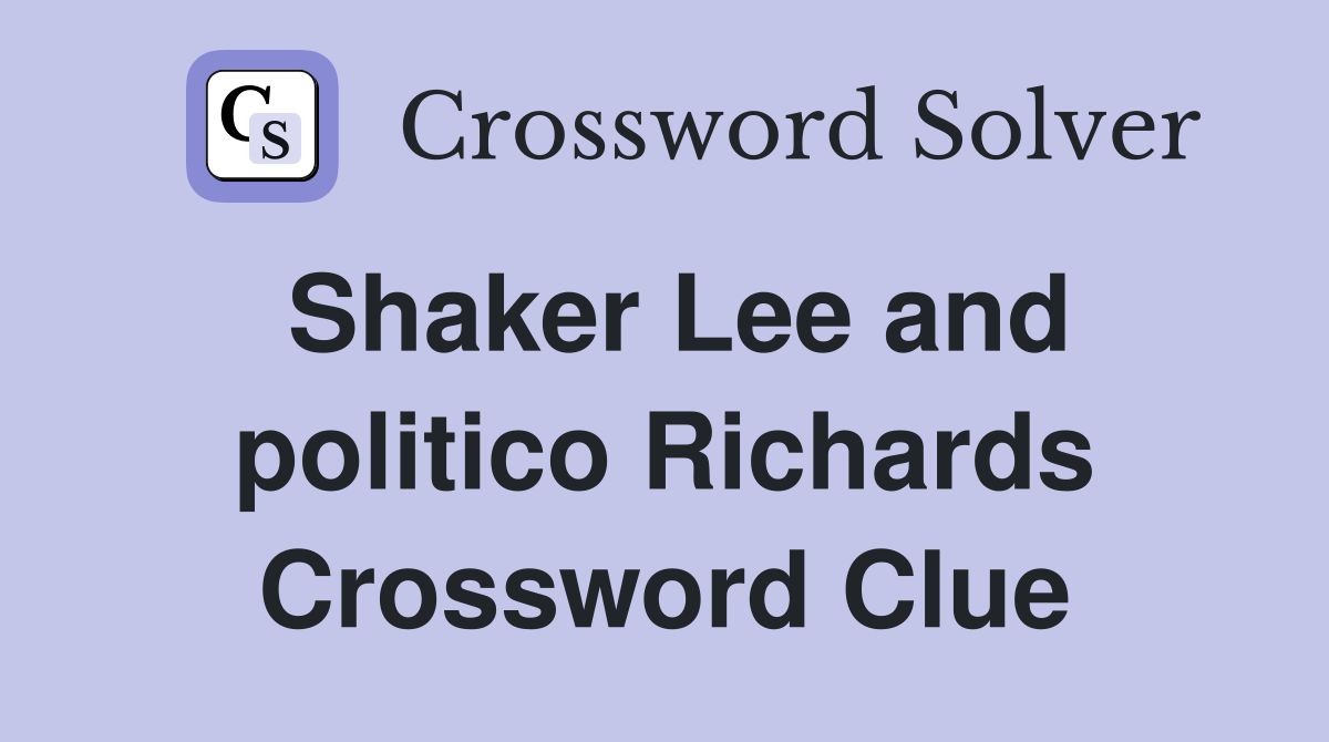 Shaker Lee and politico Richards Crossword Clue