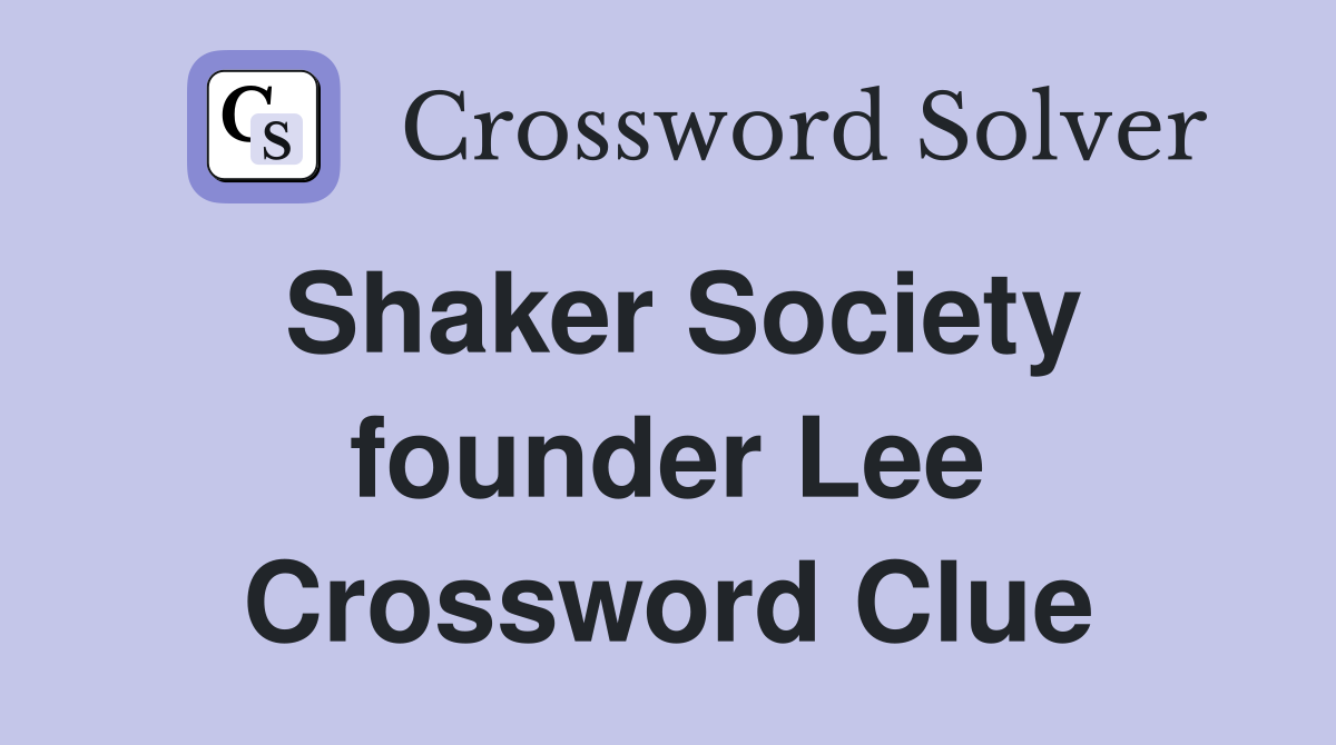 Shaker Society founder Lee Crossword Clue