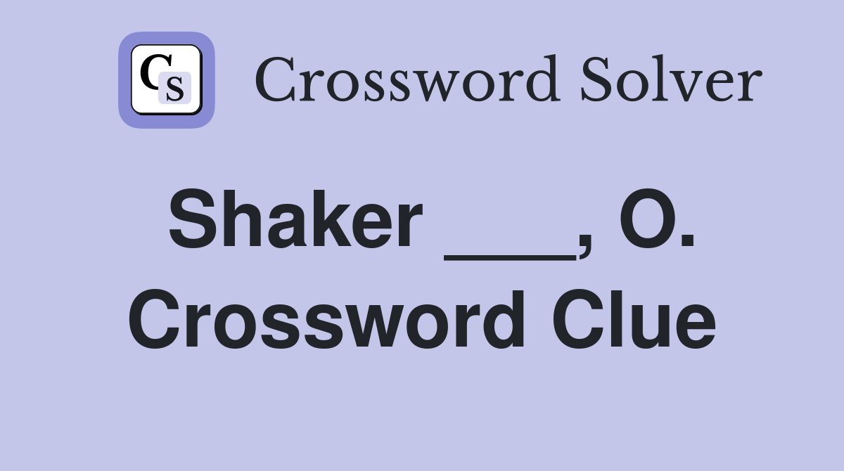 Shaker ___, O. Crossword Clue