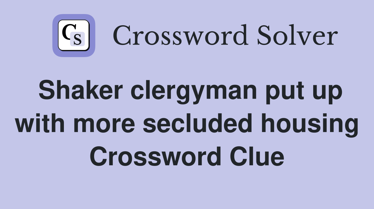 Shaker clergyman put up with more secluded housing Crossword Clue