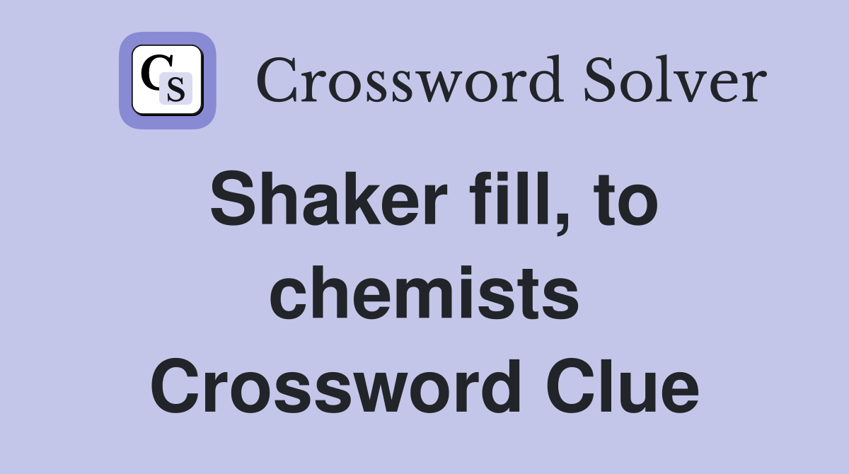 Shaker fill, to chemists Crossword Clue