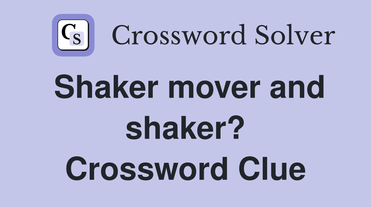 Shaker mover and shaker? Crossword Clue
