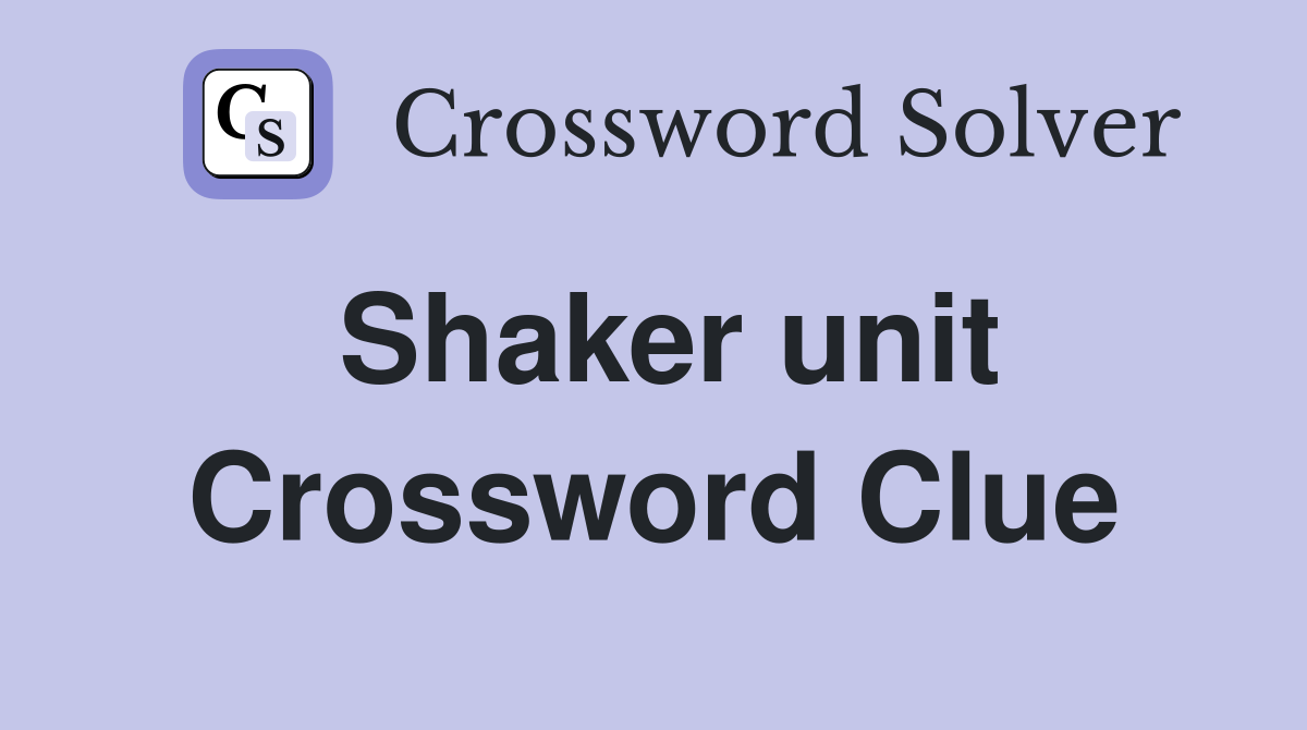 Shaker unit Crossword Clue