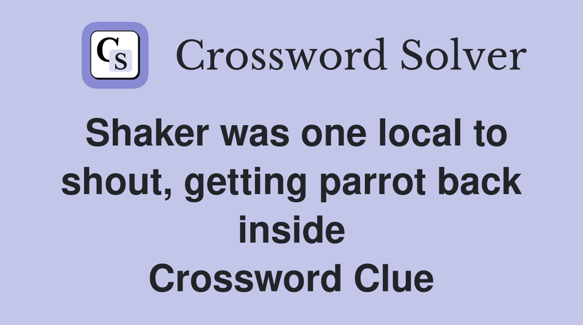 Shaker was one local to shout, getting parrot back inside Crossword Clue