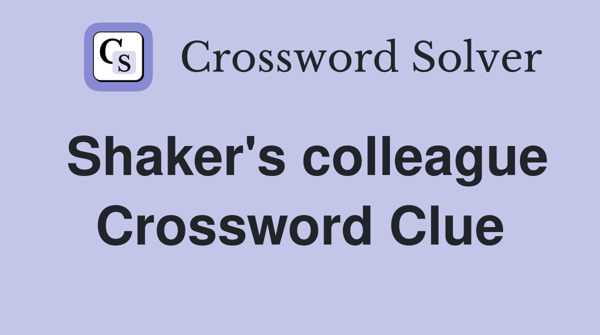 Shaker's colleague Crossword Clue