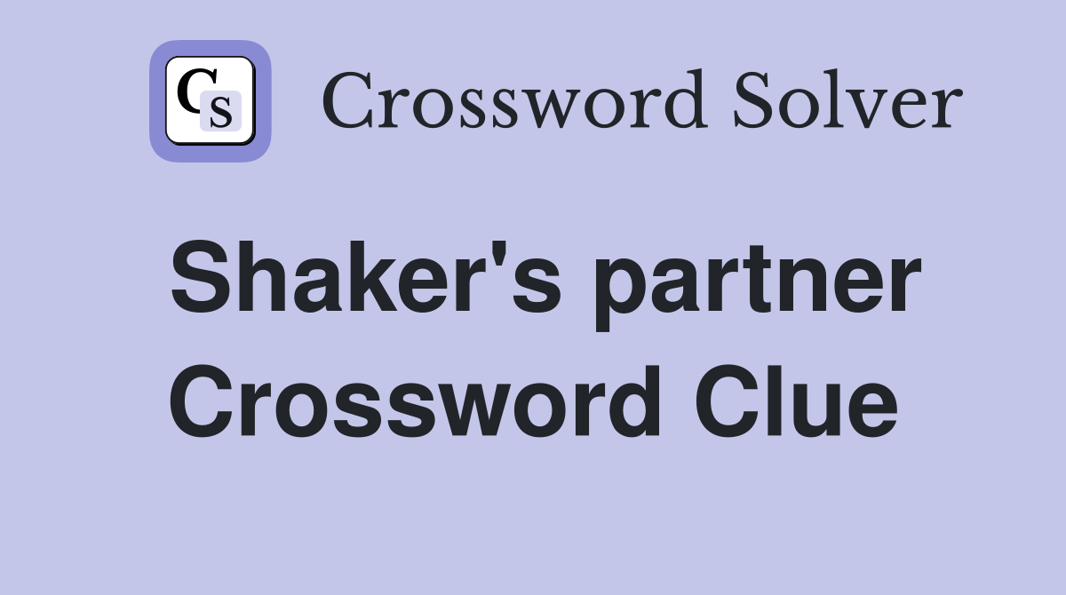 Shaker's partner Crossword Clue