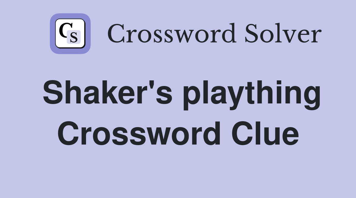Shaker's plaything Crossword Clue