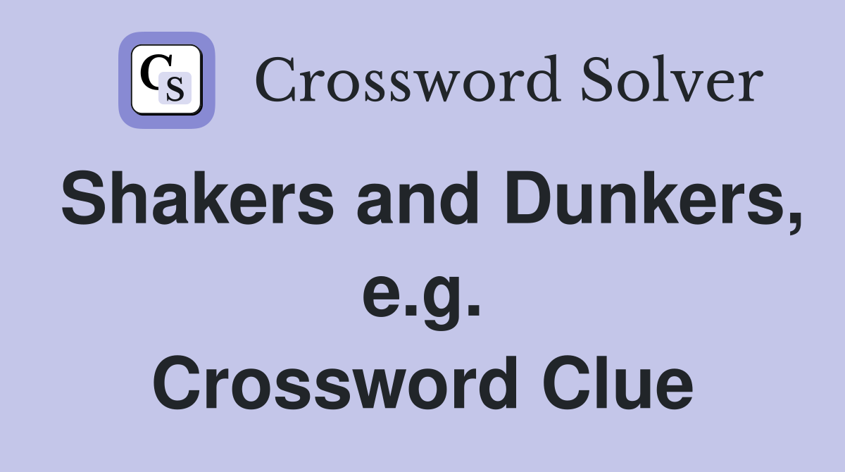 Shakers and Dunkers, e.g. Crossword Clue