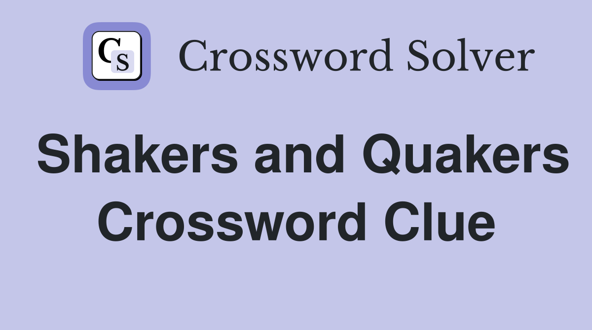 Shakers and Quakers Crossword Clue