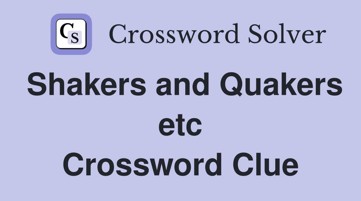 Shakers and Quakers etc Crossword Clue