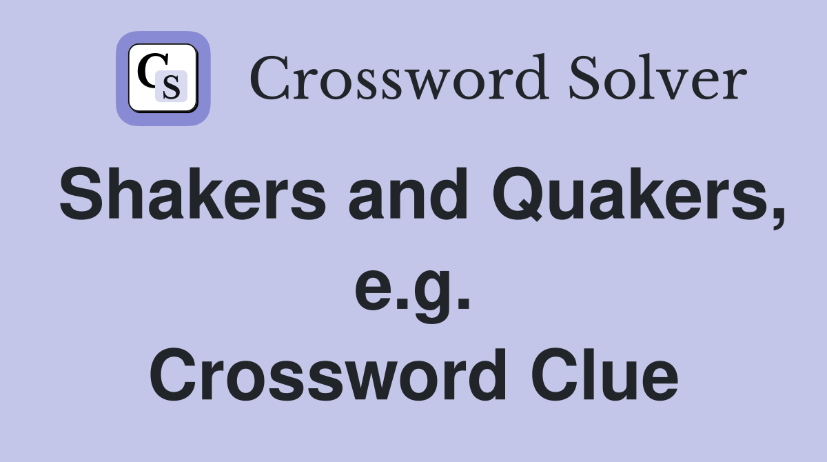 Shakers and Quakers, e.g. Crossword Clue