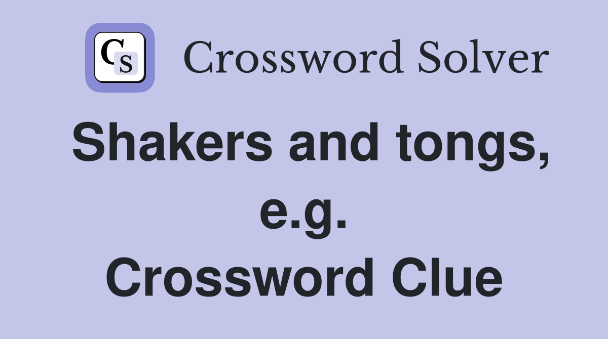 Shakers and tongs, e.g. Crossword Clue