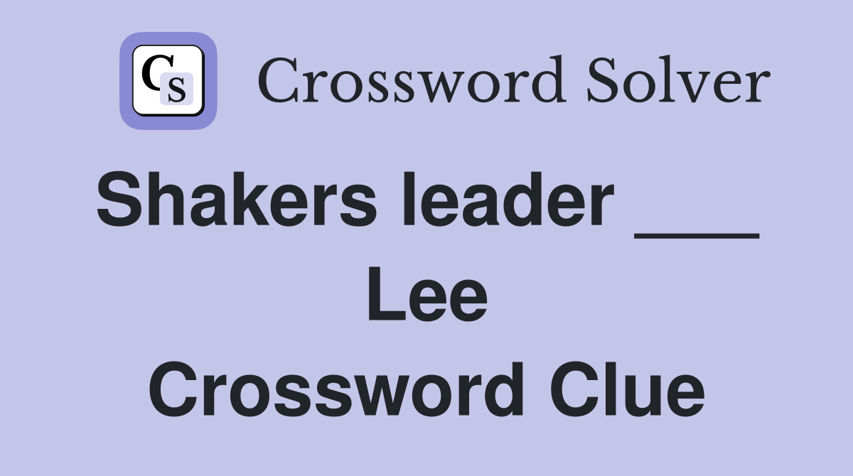 Shakers leader ___  Lee Crossword Clue