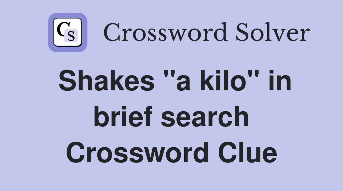 Shakes "a kilo" in brief search Crossword Clue