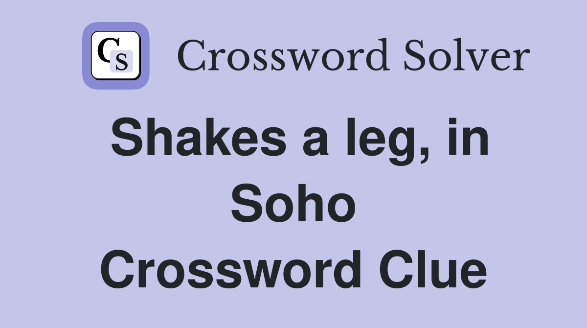 Shakes a leg, in Soho Crossword Clue