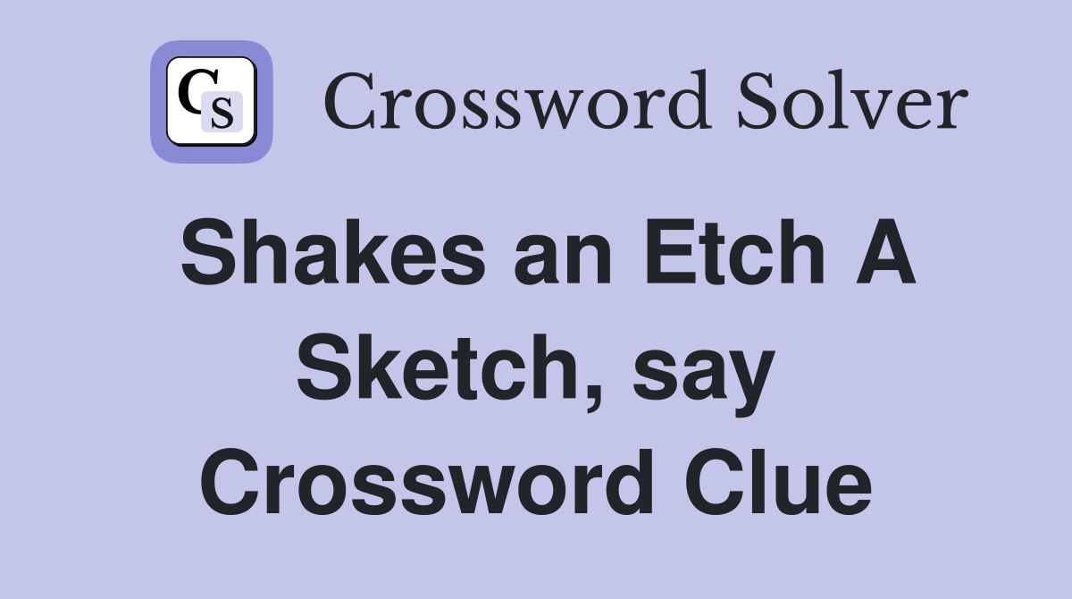 Shakes an Etch A Sketch, say Crossword Clue