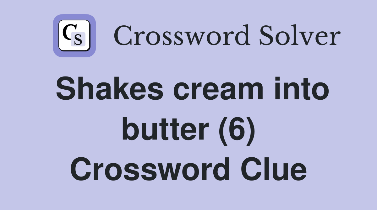 Shakes cream into butter (6) Crossword Clue
