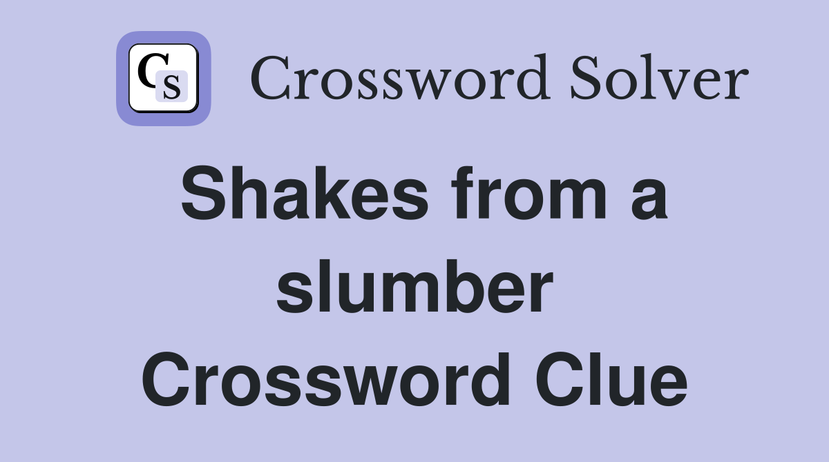 Shakes from a slumber Crossword Clue