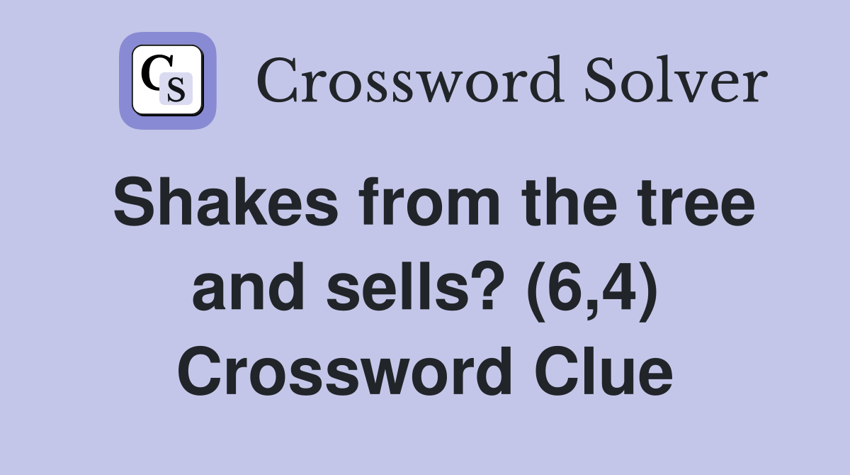 Shakes from the tree and sells? (6,4) Crossword Clue