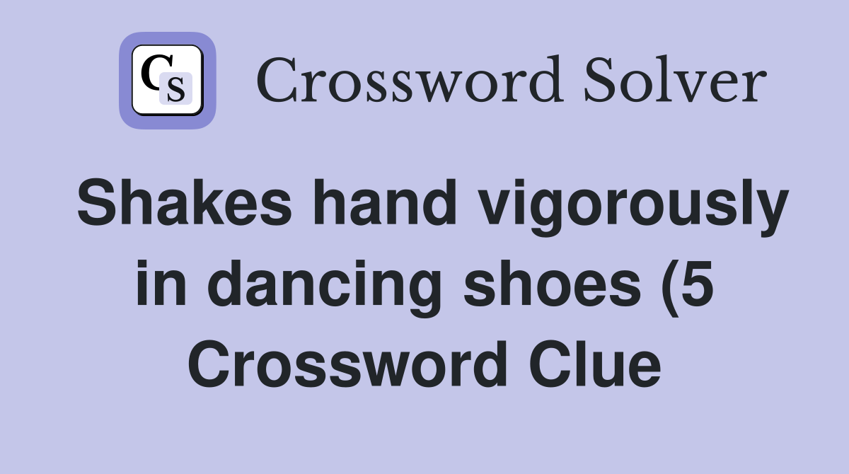 Shakes hand vigorously in dancing shoes (5) Crossword Clue Answers Shakes hand vigorously in dancing shoes (5) Crossword Clue Answers
