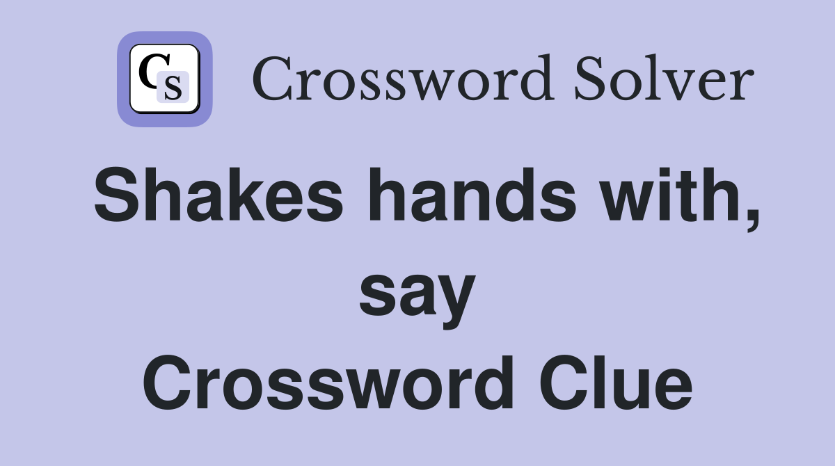 Shakes hands with, say Crossword Clue