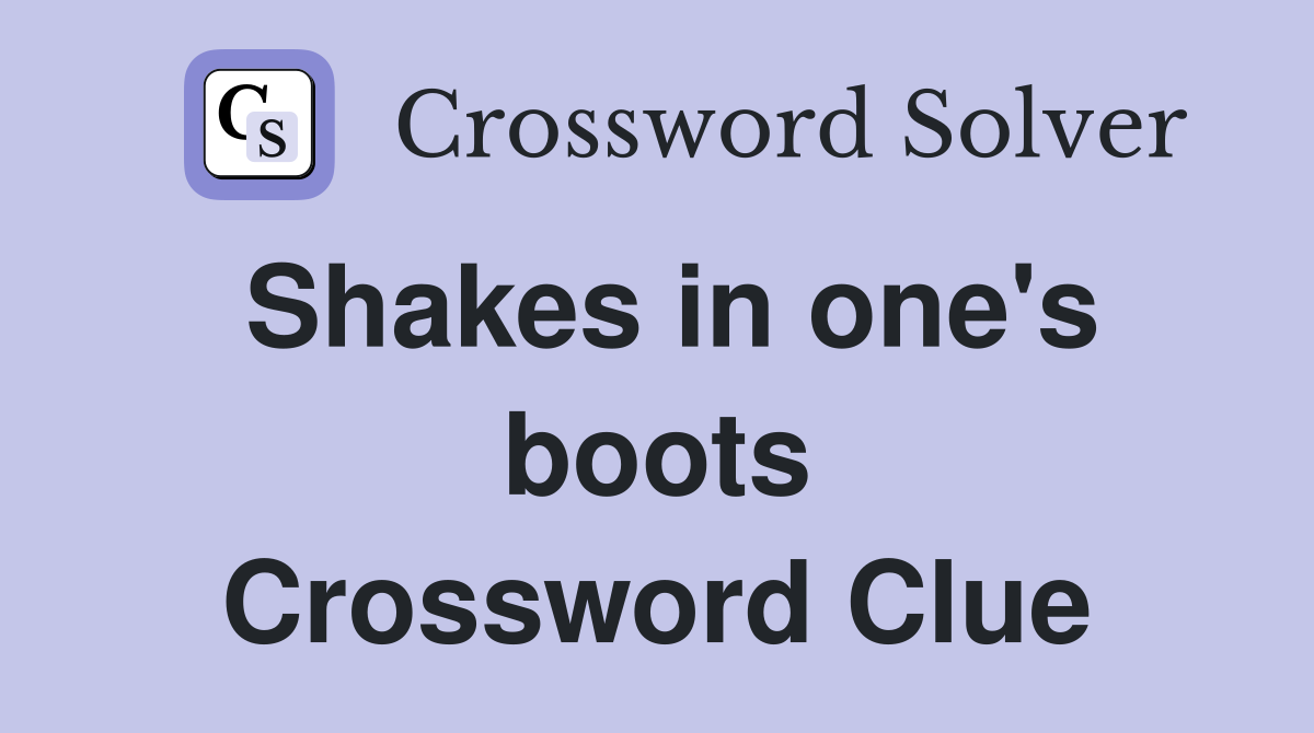 Shakes in one's boots Crossword Clue