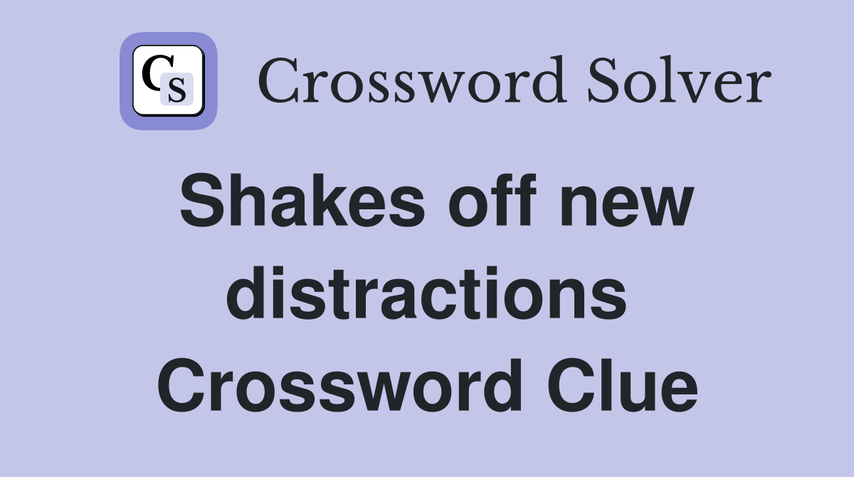 Shakes off new distractions Crossword Clue