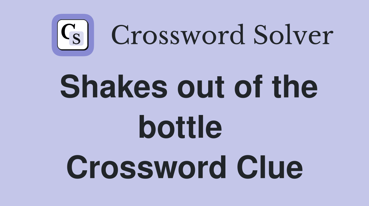 Shakes out of the bottle  Crossword Clue