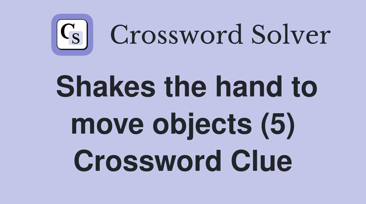 Shakes the hand to move objects (5) Crossword Clue