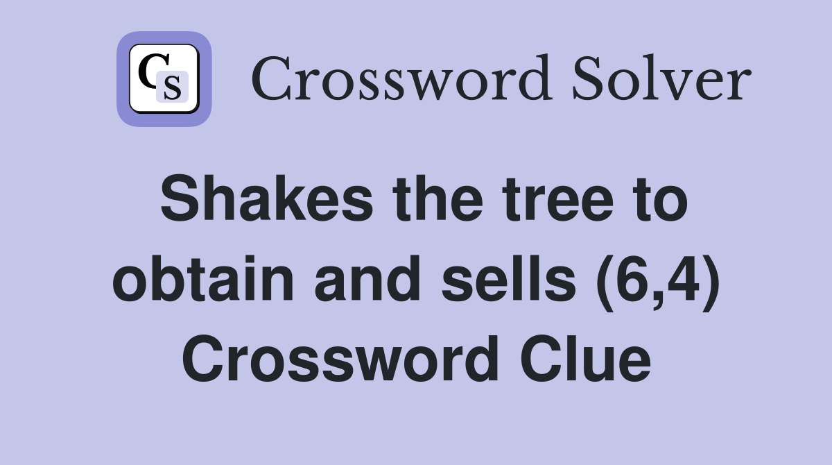 Shakes the tree to obtain and sells (6,4) Crossword Clue