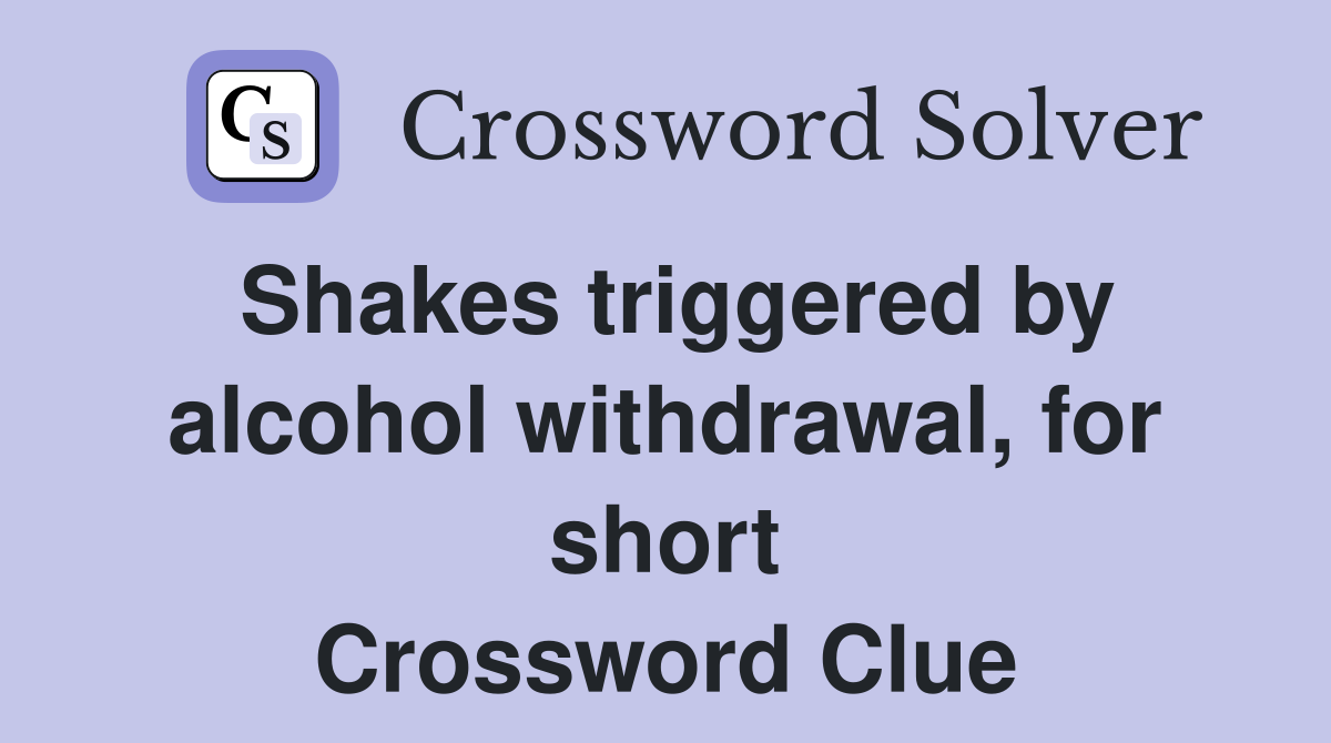 Shakes triggered by alcohol withdrawal, for short Crossword Clue