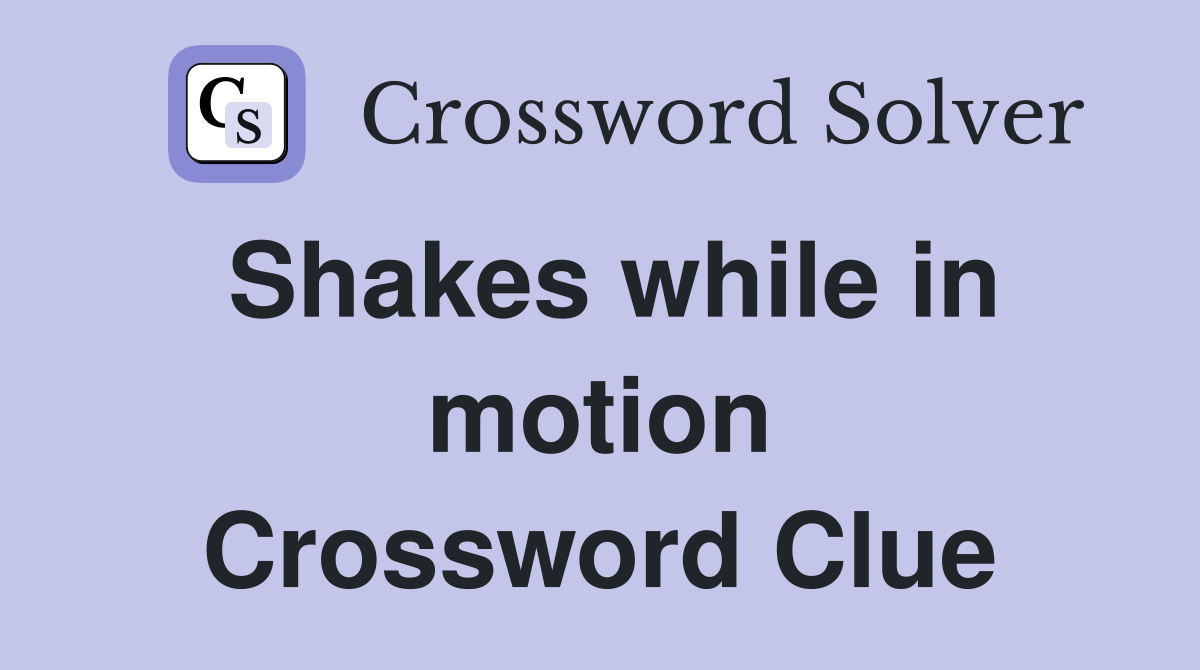 Shakes while in motion Crossword Clue