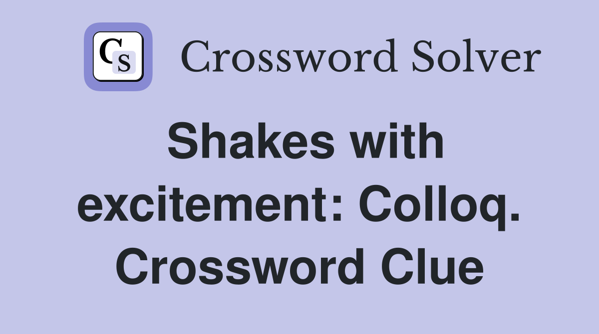 Shakes with excitement: Colloq. Crossword Clue