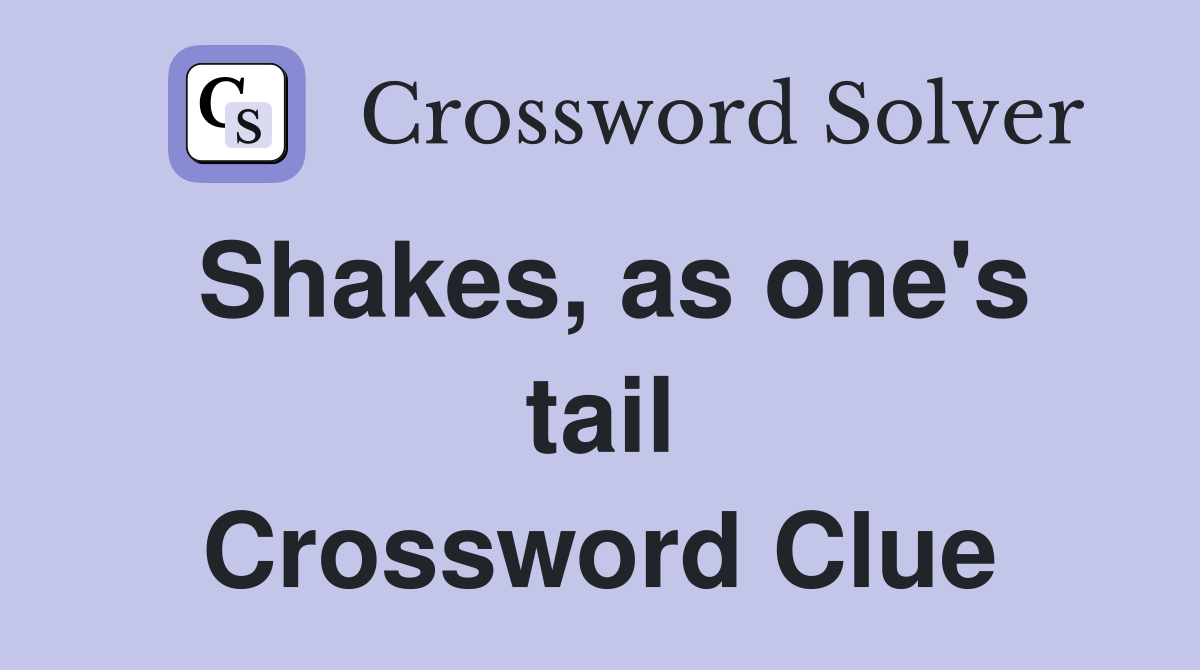 Shakes, as one's tail Crossword Clue