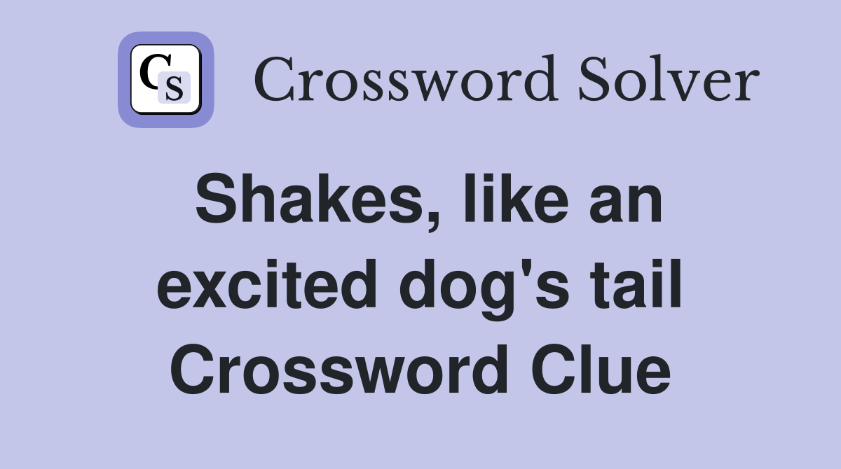 Shakes, like an excited dog's tail Crossword Clue