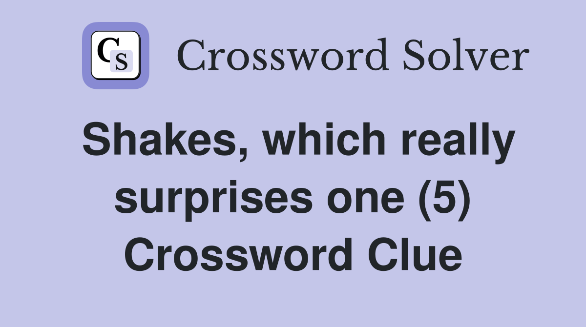 Shakes, which really surprises one (5) Crossword Clue