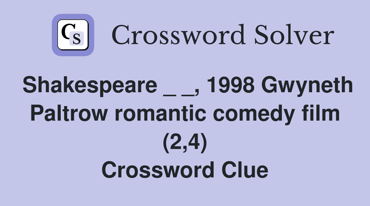 Shakespeare _ _, 1998 Gwyneth Paltrow romantic comedy film (2,4) Crossword Clue