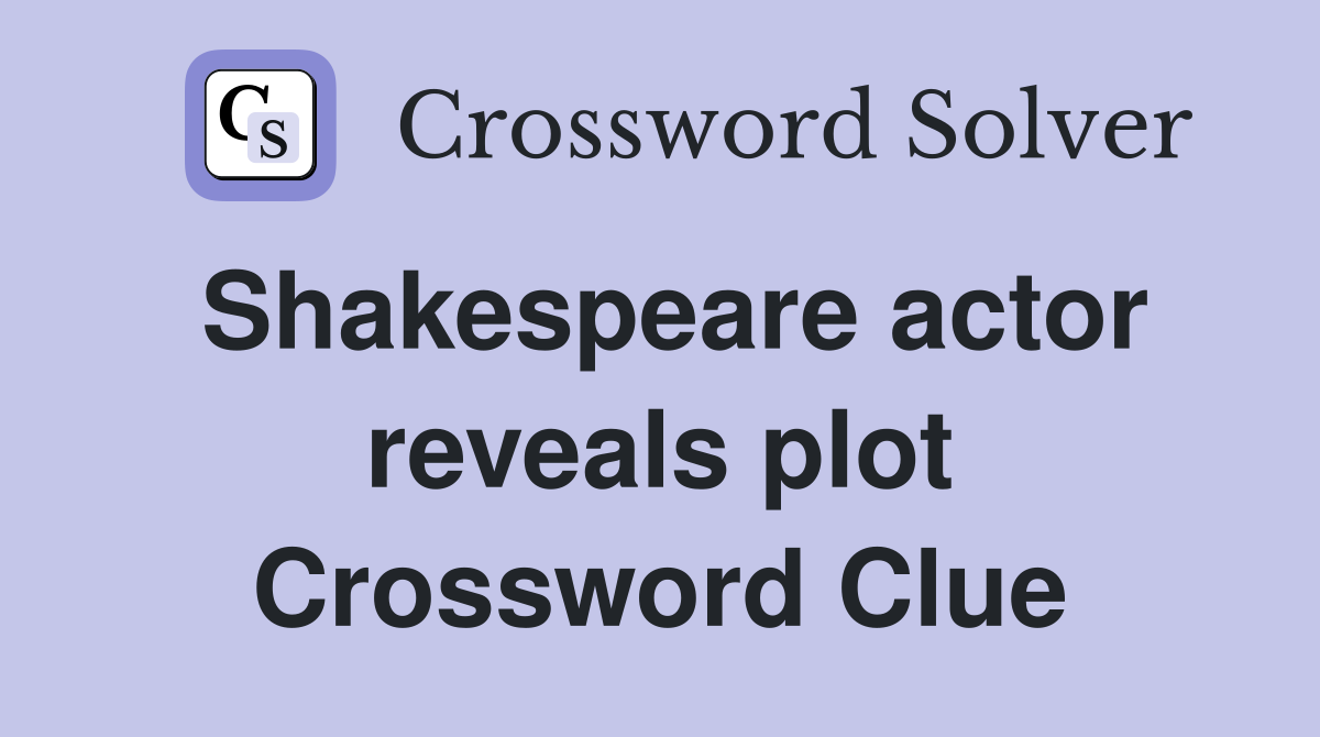 Shakespeare actor reveals plot Crossword Clue